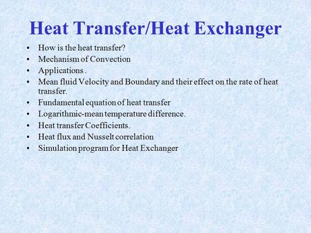 Heat Transfer/Heat Exchanger How is the heat transfer? Mechanism of Convection Applications. Mean fluid Velocity and Boundary and their effect on the rate.