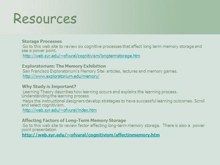 Storage Processes Go to this web site to review six cognitive processes that affect long term memory storage and see a power point.