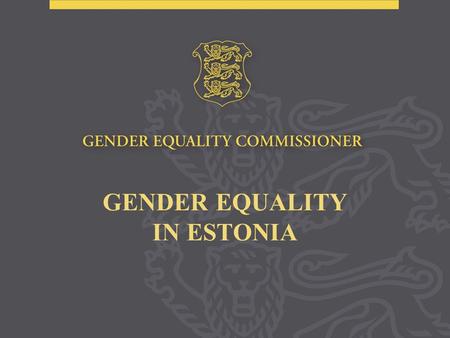 GENDER EQUALITY IN ESTONIA. High employment rate among both men (71%) and women (65%, 6th in EU-27)* Gender parity on most levels of education (fe among.