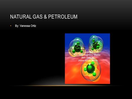 By: Vanessa Ortiz NATURAL GAS & PETROLEUM. NATURAL GAS Natural gas: It’s a gas made of methane, with 20% higher hydrocarbons and ethane. Its associated.