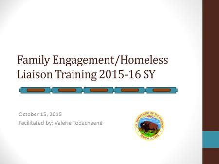 Family Engagement/Homeless Liaison Training 2015-16 SY October 15, 2015 Facilitated by: Valerie Todacheene.