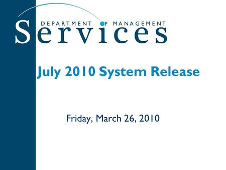 July 2010 System Release Friday, March 26, 2010. 2 System Wide Changes New branding -- People First logo, colors, header, footers on home pages, Web site.