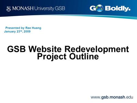 Presented by Rae Huang January 23 rd, 2009 GSB Website Redevelopment Project Outline.