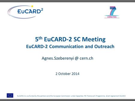 EuCARD-2 is co-funded by the partners and the European Commission under Capacities 7th Framework Programme, Grant Agreement 312453 5 th EuCARD-2 SC Meeting.