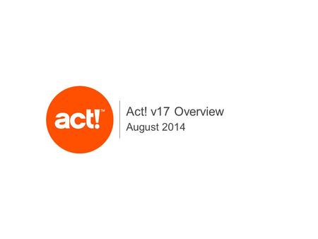 August 2014 Act! v17 Overview. 2 v17 New Feature Areas Enhanced Act! emarketing Automation & Productivity Enhancements Streamlined Configuration & Access.