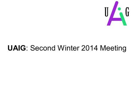 UAIG: Second Winter 2014 Meeting. Agenda  Welcome!  Admin update: 2014 exec meeting  CV Speaker Bio  CV talk followed by questions  Free Discussion.