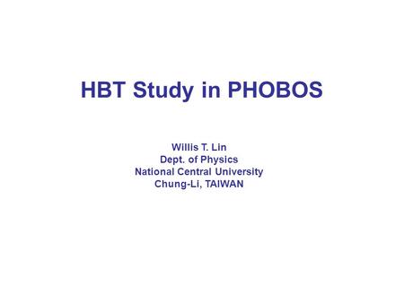 HBT Study in PHOBOS Willis T. Lin Dept. of Physics National Central University Chung-Li, TAIWAN.