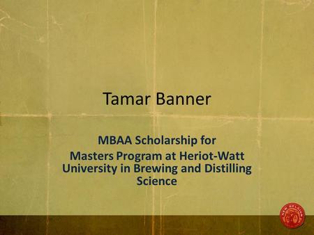 Tamar Banner MBAA Scholarship for Masters Program at Heriot-Watt University in Brewing and Distilling Science.