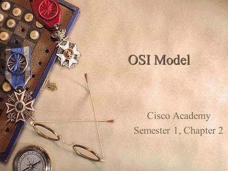 OSI Model Cisco Academy Semester 1, Chapter 2. The Seven Layers of the OSI Model International Organization of Standardization ISO.