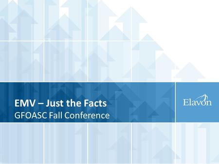 EMV – Just the Facts GFOASC Fall Conference. Speakers and Housekeeping EMV: Just the Facts Presentation 2 45 minute presentation 10 minute Q&A after presentation.