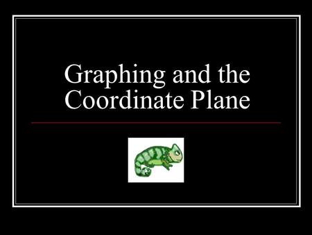 Graphing and the Coordinate Plane. This is a chameleon: His name is Sam. Sam likes to eat bugs and flies. He always has a lot to eat, because he is very.