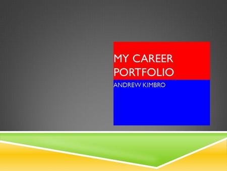 MY CAREER PORTFOLIO ANDREW KIMBRO. HIGH SCOOL PLAN 9th GRADE10th GRADE11th GRADE12th GRADE Math/Math/geometryMath/Algebra IIMath/Pre-Calculus English/AdvancedEnglish/HonorsEnglish.