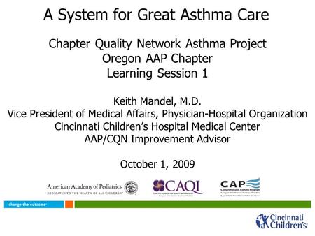 A System for Great Asthma Care Chapter Quality Network Asthma Project Oregon AAP Chapter Learning Session 1 Keith Mandel, M.D. Vice President of Medical.