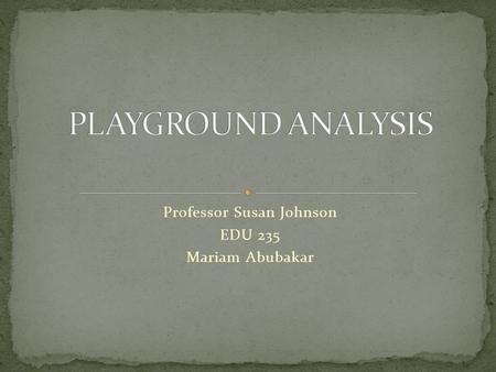 Professor Susan Johnson EDU 235 Mariam Abubakar. 1.Children under five slides. 2.Swings. 3.School age children slides. 4.Basketball court. 5. Rear fence.