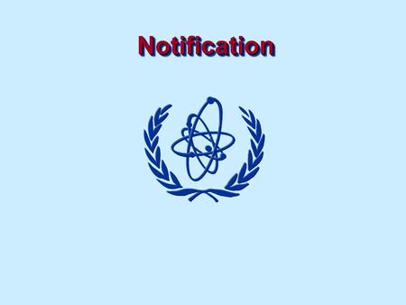 NotificationNotification. Notification Objectives To understand the need for the Regulatory Authority to identify and locate radiation sources through.