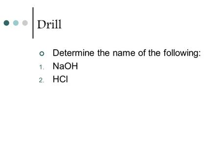 Drill Determine the name of the following: 1. NaOH 2. HCl.