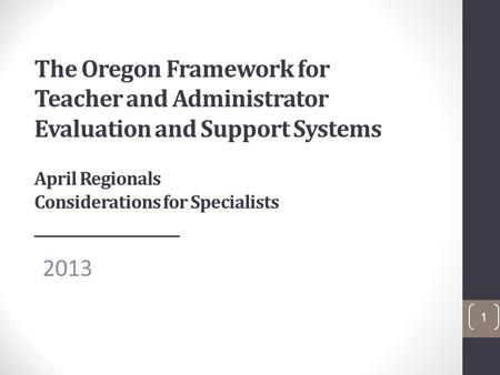 The Oregon Framework for Teacher and Administrator Evaluation and Support Systems April Regionals Considerations for Specialists ___________________ 2013.