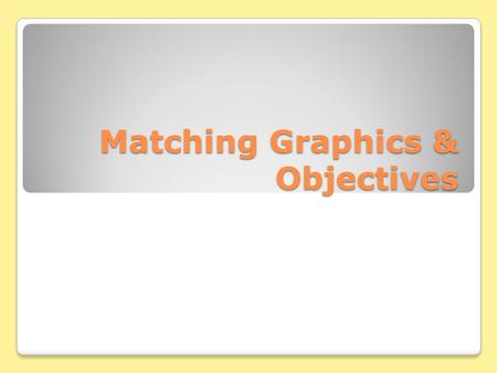 Matching Graphics & Objectives. Tables permit the systematic presentation of large amounts of data, whereas charts enhance visual comparison YearTheme.