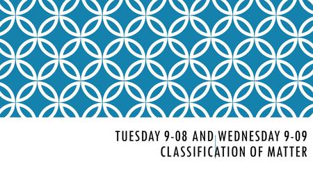 Tuesday 9-08 and Wednesday 9-09 Classification of Matter