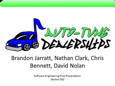 Brandon Jarratt, Nathan Clark, Chris Bennett, David Nolan Software Engineering Final Presentation Section 502.