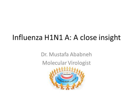 Influenza H1N1 A: A close insight Dr. Mustafa Ababneh Molecular Virologist.