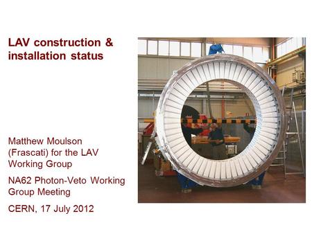 Matthew Moulson (Frascati) for the LAV Working Group NA62 Photon-Veto Working Group Meeting CERN, 17 July 2012 LAV construction & installation status.