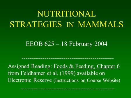 NUTRITIONAL STRATEGIES IN MAMMALS EEOB 625 – 18 February 2004 ------------------------------------------------ Assigned Reading: Foods & Feeding, Chapter.