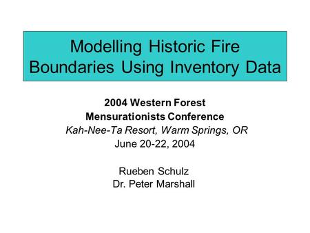 Modelling Historic Fire Boundaries Using Inventory Data 2004 Western Forest Mensurationists Conference Kah-Nee-Ta Resort, Warm Springs, OR June 20-22,