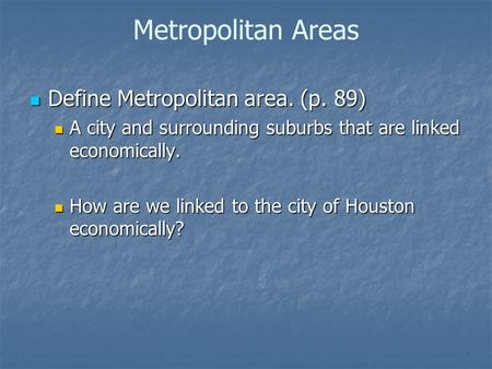 Metropolitan Areas Define Metropolitan area. (p. 89) Define Metropolitan area. (p. 89) A city and surrounding suburbs that are linked economically. A city.