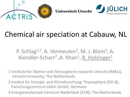 P. Schlag 1,2, A. Vermeulen 3, M. J. Blom 3, A. Kiendler-Scharr 2,A. Khan 1, R. Holzinger 1 1 Institute for Marine and Atmospheric research Utrecht (IMAU),