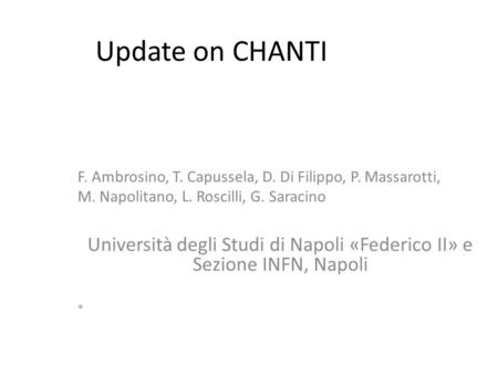 Update on CHANTI F. Ambrosino, T. Capussela, D. Di Filippo, P. Massarotti, M. Napolitano, L. Roscilli, G. Saracino Università degli Studi di Napoli «Federico.