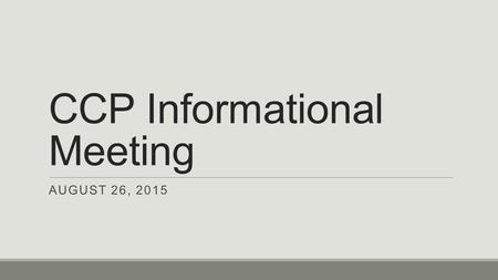 CCP Informational Meeting AUGUST 26, 2015. Introductions ◦Mr. Bronner, Principal ◦Mrs. Donati, Counselor & CCP Coordinator ◦Mr. Brown, Social Studies.