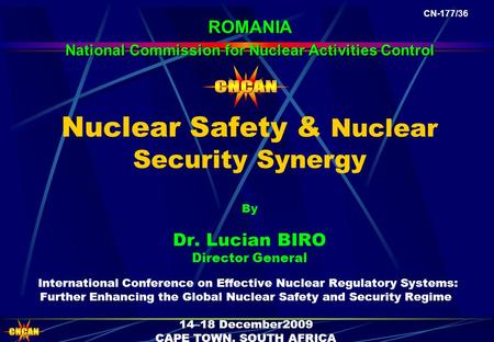 Nuclear Safety & Nuclear Security Synergy By Dr. Lucian BIRO Director General ROMANIA National Commission for Nuclear Activities Control International.