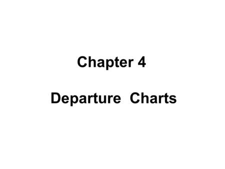 Chapter 4 Departure Charts. §4.1 Introduction §4.2 Arrangement and Information of Departure Charts §4.3 Examples of Chart.