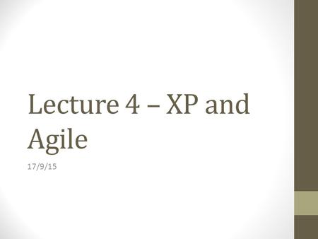 Lecture 4 – XP and Agile 17/9/15. Plan-driven and agile development Plan-driven development A plan-driven approach to software engineering is based around.