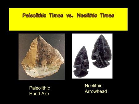 Paleolithic Hand Axe Neolithic Arrowhead. Essential Questions 1.How did people obtain food during the Paleolithic Age? What problems resulted from this.