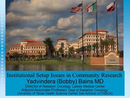 Yadvindera (Bobby) Bains MD Director of Radiation Oncology, Laredo Medical Center Adjunct Associate Professor, Dept of Radiation Oncology, University of.