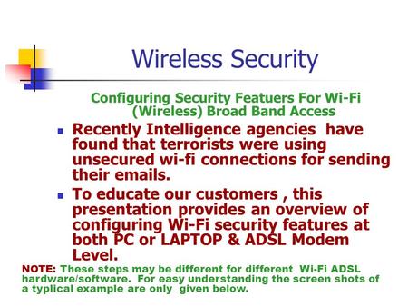 Configuring Security Featuers For Wi-Fi (Wireless) Broad Band Access Recently Intelligence agencies have found that terrorists were using unsecured wi-fi.