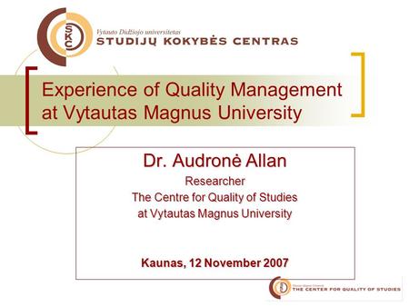 Experience of Quality Management at Vytautas Magnus University Dr. Audronė Allan Researcher The Centre for Quality of Studies at Vytautas Magnus University.