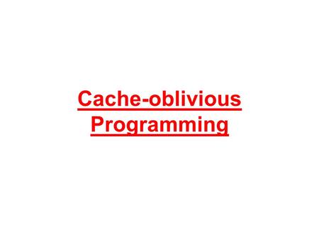 Cache-oblivious Programming. Story so far We have studied cache optimizations for array programs –Main transformations: loop interchange, loop tiling.