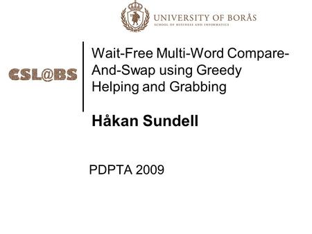 Wait-Free Multi-Word Compare- And-Swap using Greedy Helping and Grabbing Håkan Sundell PDPTA 2009.