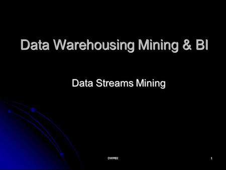 Data Warehousing Mining & BI Data Streams Mining DWMBI1.