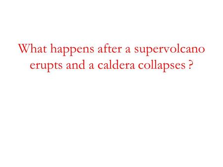 What happens after a supervolcano erupts and a caldera collapses ?