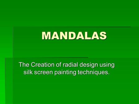 MANDALAS The Creation of radial design using silk screen painting techniques.