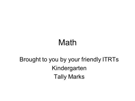 Brought to you by your friendly ITRTs Kindergarten Tally Marks