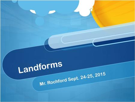 Landforms Mr. Rochford Sept. 24-25, 2015. DO NOW – Sept. 24 Login to SOCRATIVE Room Name: DMSROCHFORD Please take the mini-quiz to see what we already.