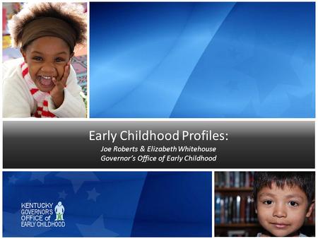 Early Childhood Profiles: Joe Roberts & Elizabeth Whitehouse Governor’s Office of Early Childhood.