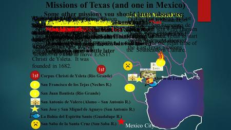 1st ½ Corpus Christi de Ysleta (Rio Grande) San Francisco de los Tejas (Neches R.) San Juan Bautista (Rio Grande) San Antonio de Valero (Alamo – San Antonio.