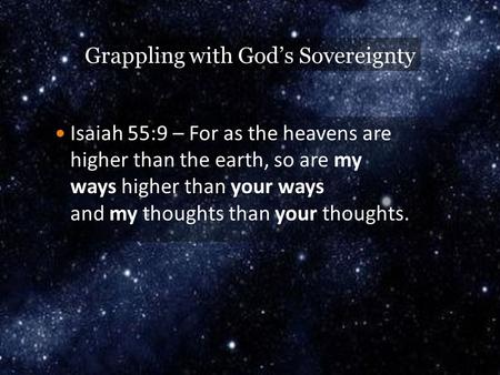 Grappling with God’s Sovereignty Isaiah 55:9 – For as the heavens are higher than the earth, so are my ways higher than your ways and my thoughts than.