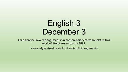 English 3 December 3 I can analyze how the argument in a contemporary cartoon relates to a work of literature written in 1937. I can analyze visual texts.